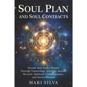 Soul Plan and Soul Contracts: Decode Your Soul’s Mission Through Numerology, Astrology, Akashic Records, Spiritual Communication