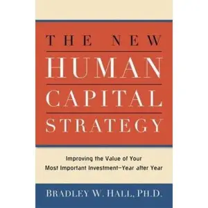 USED-The New Human Capital Strategy: Improving the Value of Your Most Important Investment- Year After Year by Bradley W. Hall (Hardcover)