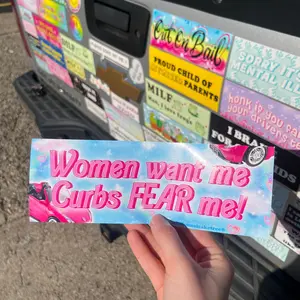 Women Want Me and Curbs  . . . . . .Bumper Sticker