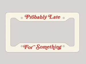 Probably Late For Something License Plate Frame